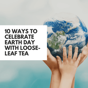 10 ways to celebrate Earth Day with Loose Leaf tea - Beach House Teas