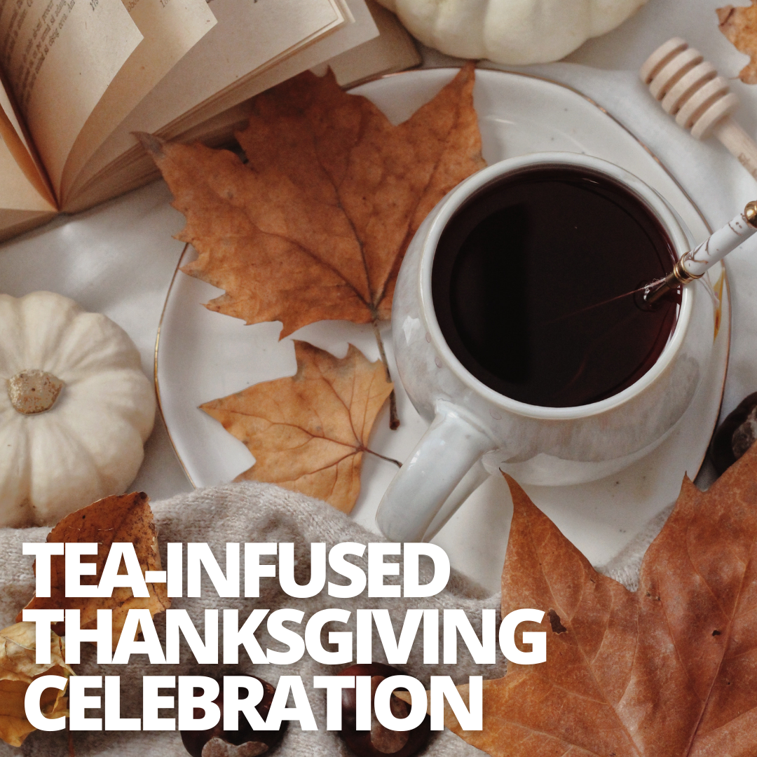 Thanksgiving Tea Sip, Savor & Give Thanks: A Tea-Infused Thanksgiving Celebration with ...